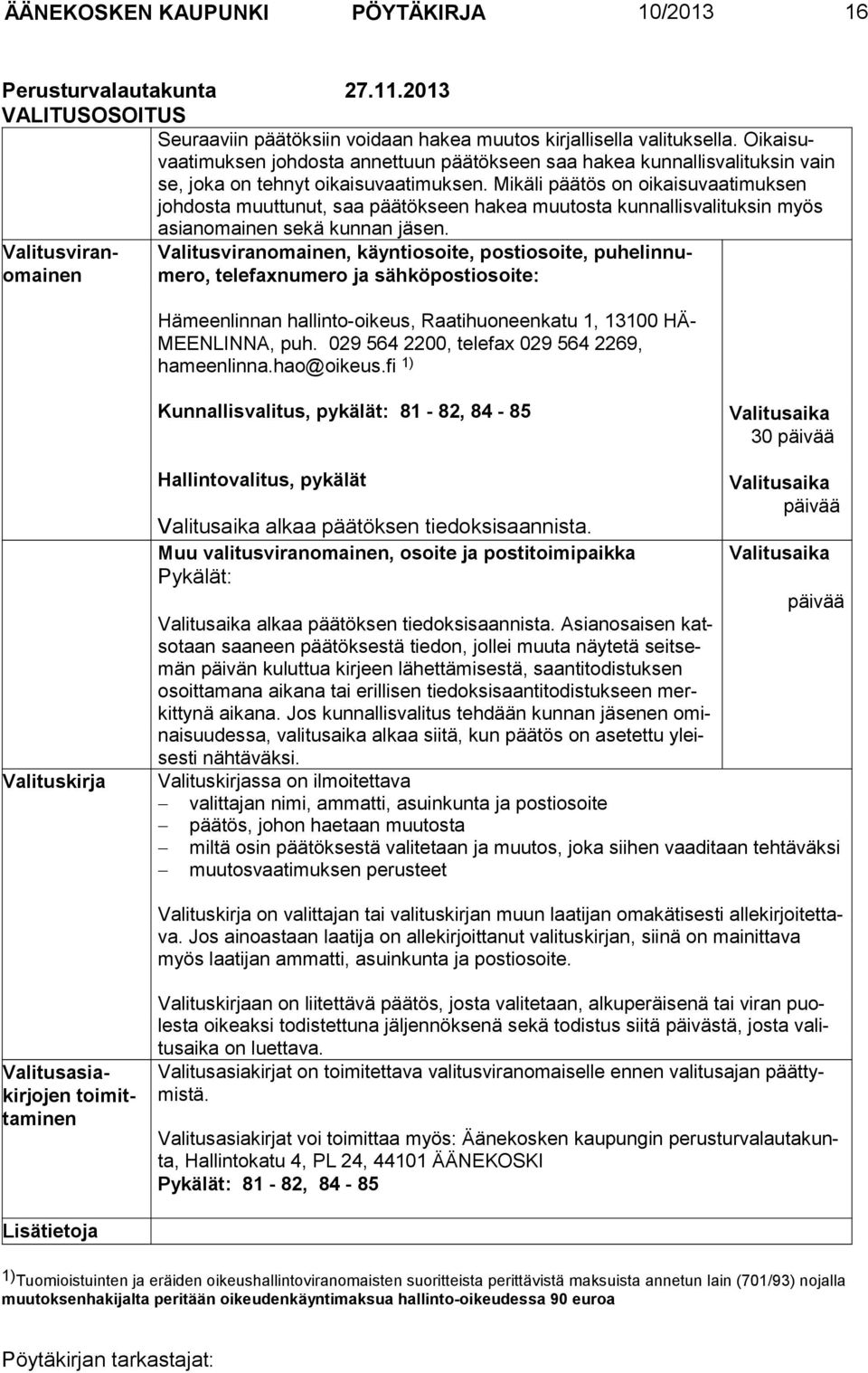 Mikäli päätös on oikaisuvaatimuksen johdosta muuttunut, saa päätökseen hakea muutosta kunnallisvalituksin myös asianomainen sekä kunnan jäsen.