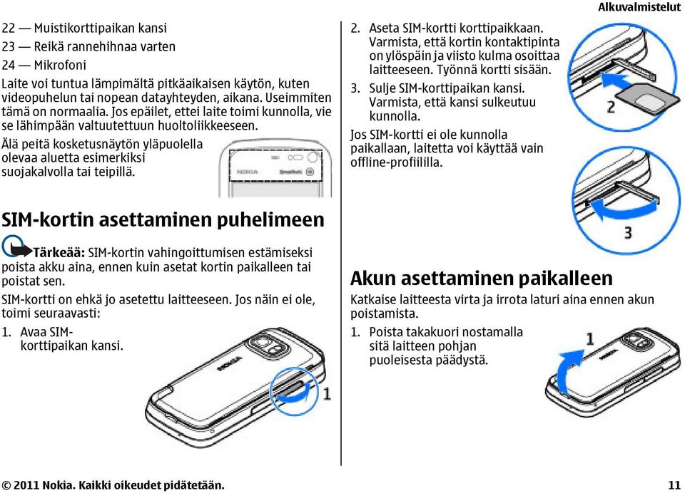 Älä peitä kosketusnäytön yläpuolella olevaa aluetta esimerkiksi suojakalvolla tai teipillä. 2. Aseta SIM-kortti korttipaikkaan.