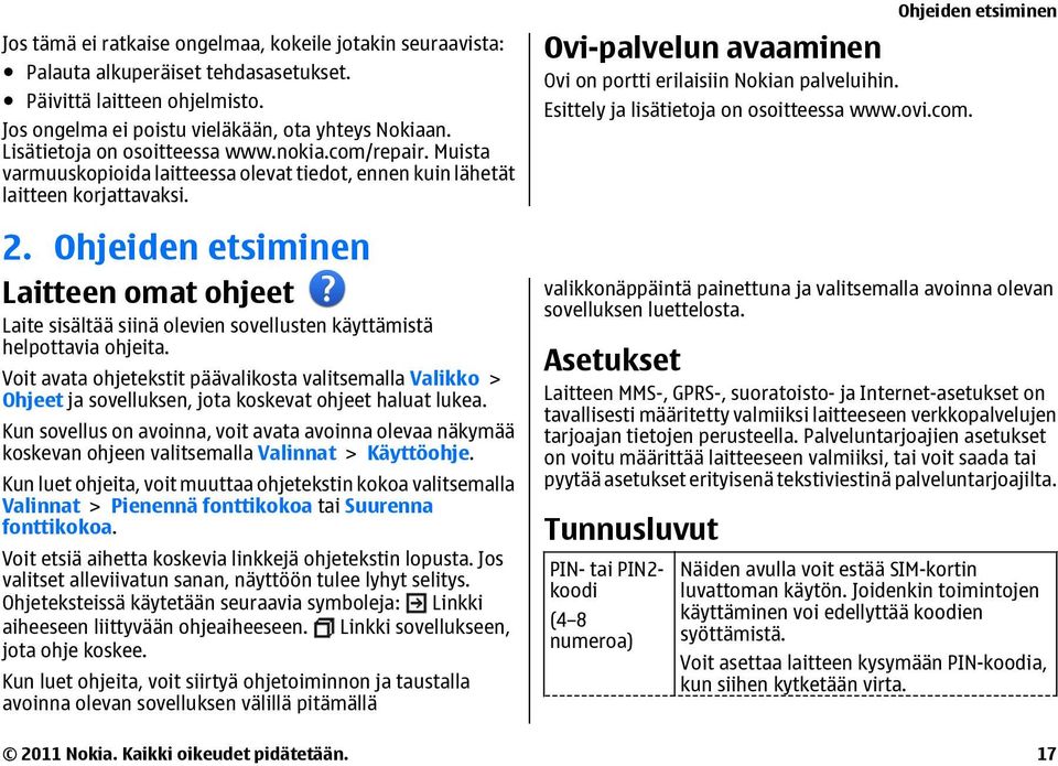 Ohjeiden etsiminen Laitteen omat ohjeet Laite sisältää siinä olevien sovellusten käyttämistä helpottavia ohjeita.