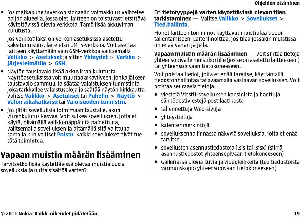 Voit asettaa laitteen käyttämään vain GSM-verkkoa valitsemalla Valikko > Asetukset ja sitten Yhteydet > Verkko > Järjestelmätila > GSM. Näytön taustavalo lisää akkuvirran kulutusta.