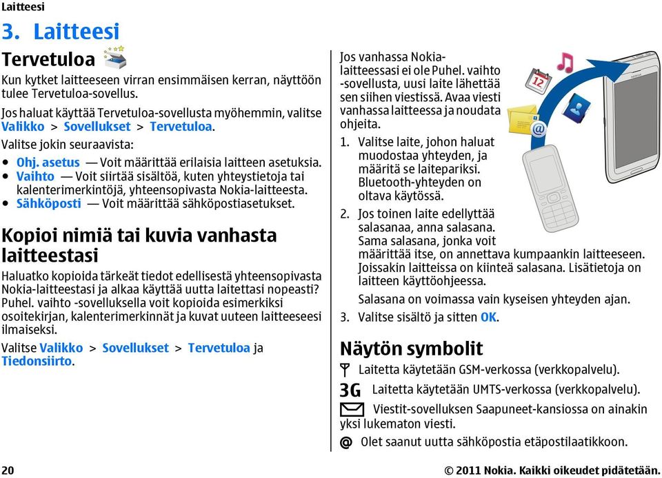 Vaihto Voit siirtää sisältöä, kuten yhteystietoja tai kalenterimerkintöjä, yhteensopivasta Nokia-laitteesta. Sähköposti Voit määrittää sähköpostiasetukset.