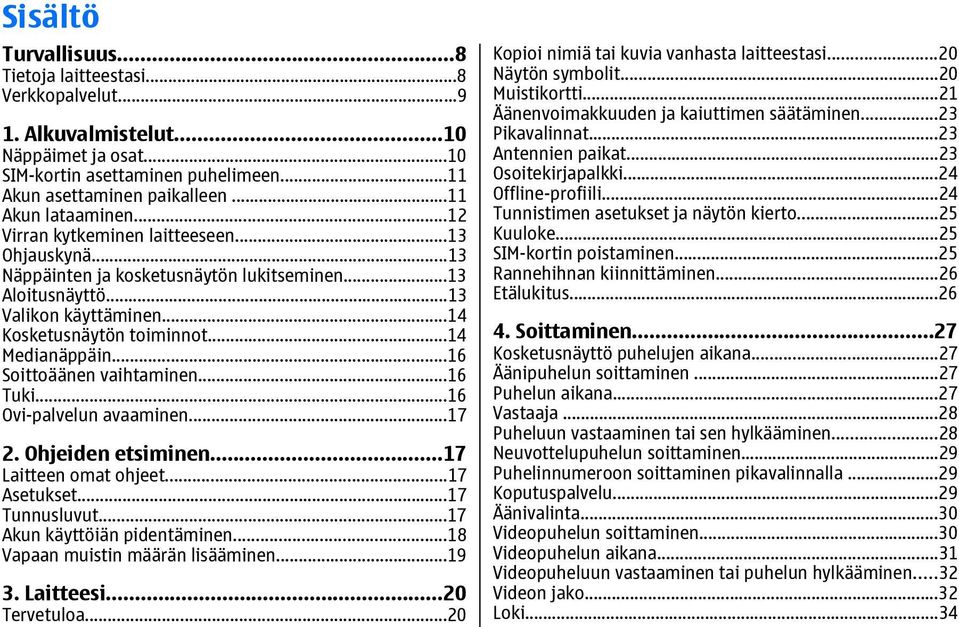 ..14 Medianäppäin...16 Soittoäänen vaihtaminen...16 Tuki...16 Ovi-palvelun avaaminen...17 2. Ohjeiden etsiminen...17 Laitteen omat ohjeet...17 Asetukset...17 Tunnusluvut.