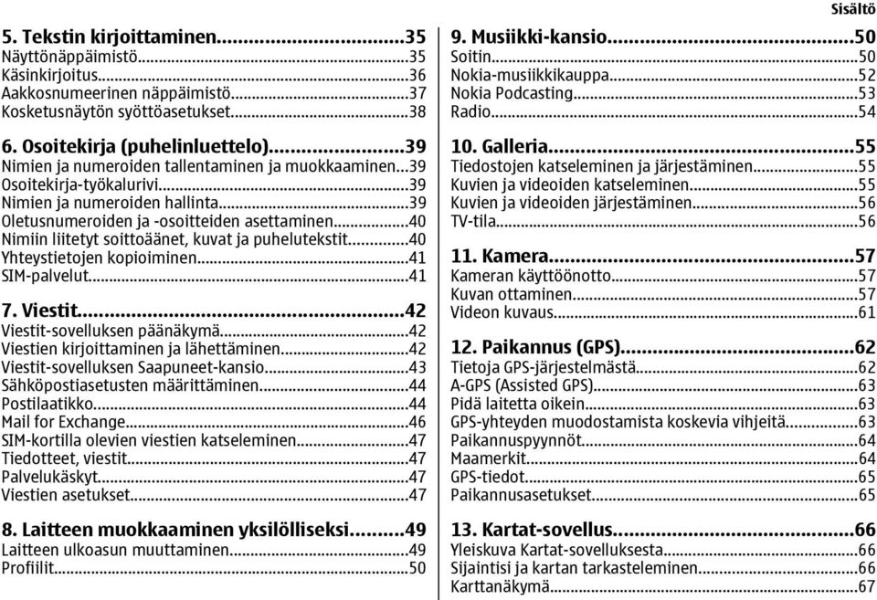 ..40 Nimiin liitetyt soittoäänet, kuvat ja puhelutekstit...40 Yhteystietojen kopioiminen...41 SIM-palvelut...41 7. Viestit...42 Viestit-sovelluksen päänäkymä.