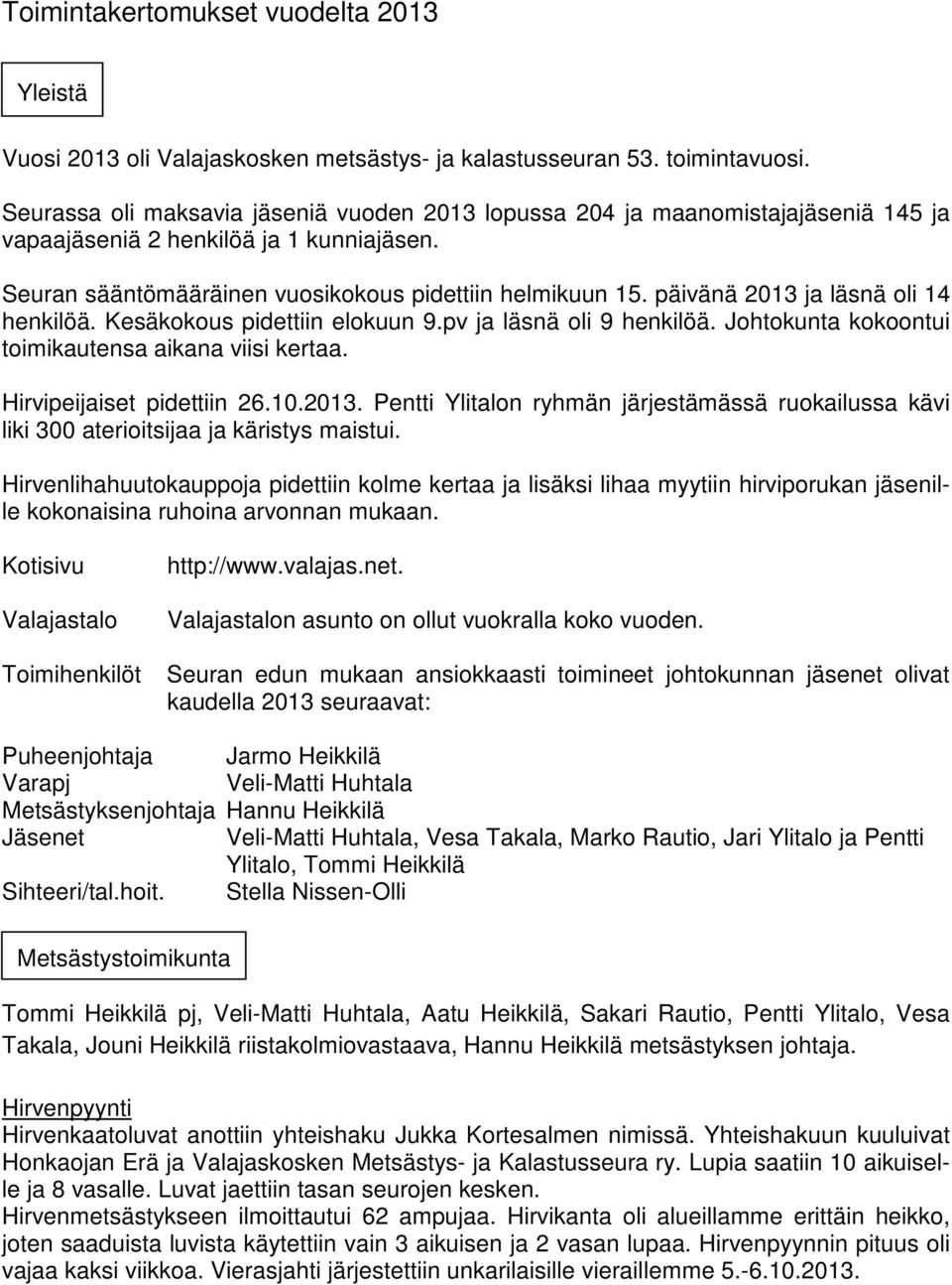 päivänä 2013 ja läsnä oli 14 henkilöä. Kesäkokous pidettiin elokuun 9.pv ja läsnä oli 9 henkilöä. Johtokunta kokoontui toimikautensa aikana viisi kertaa. Hirvipeijaiset pidettiin 26.10.2013. Pentti Ylitalon ryhmän järjestämässä ruokailussa kävi liki 300 aterioitsijaa ja käristys maistui.