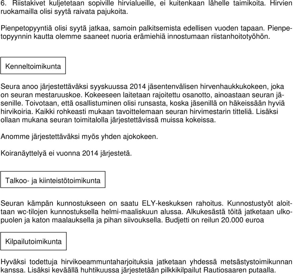 Kenneltoimikunta Seura anoo järjestettäväksi syyskuussa 2014 jäsentenvälisen hirvenhaukkukokeen, joka on seuran mestaruuskoe. Kokeeseen laitetaan rajoitettu osanotto, ainoastaan seuran jäsenille.