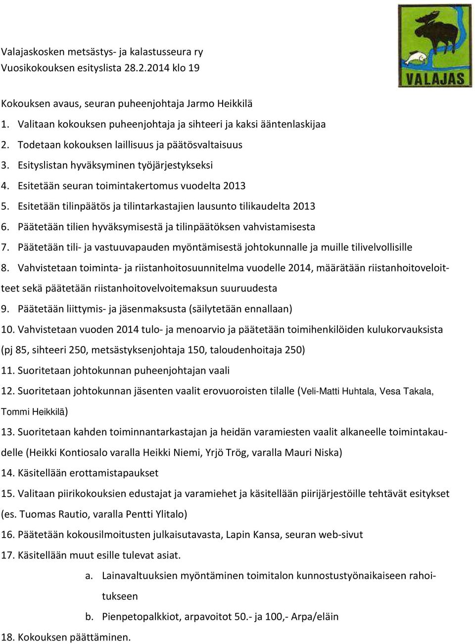 Esitetään seuran toimintakertomus vuodelta 2013 5. Esitetään tilinpäätös ja tilintarkastajien lausunto tilikaudelta 2013 6. Päätetään tilien hyväksymisestä ja tilinpäätöksen vahvistamisesta 7.