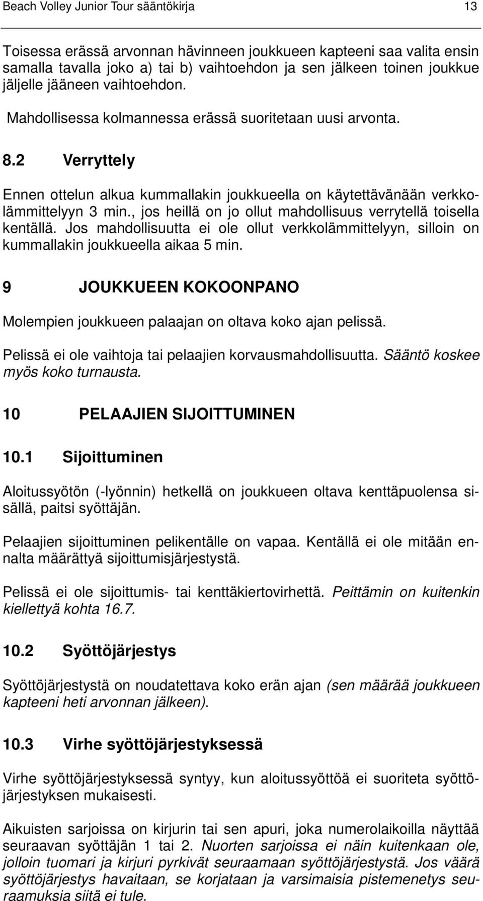 , jos heillä on jo ollut mahdollisuus verrytellä toisella kentällä. Jos mahdollisuutta ei ole ollut verkkolämmittelyyn, silloin on kummallakin joukkueella aikaa 5 min.