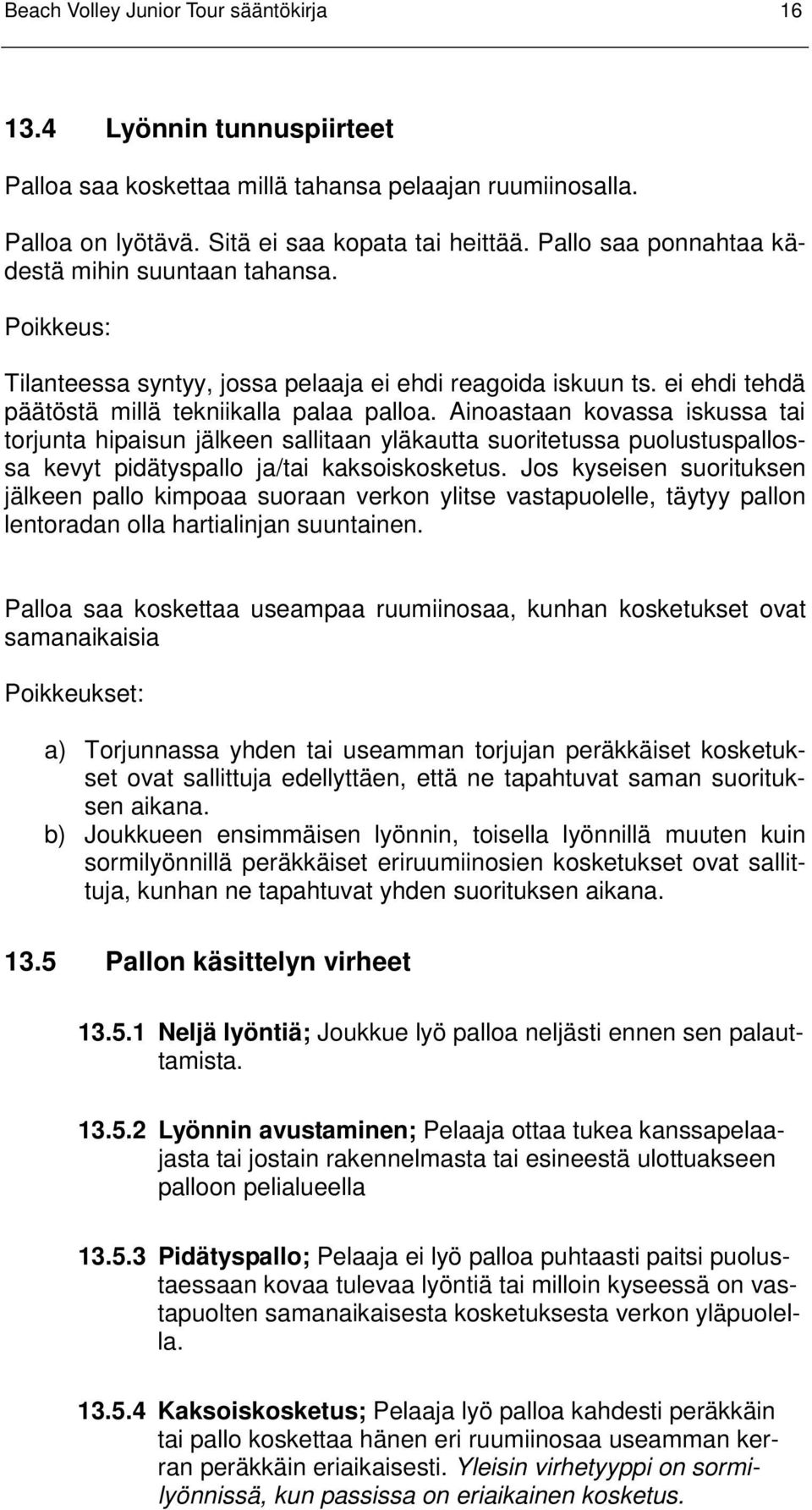 Ainoastaan kovassa iskussa tai torjunta hipaisun jälkeen sallitaan yläkautta suoritetussa puolustuspallossa kevyt pidätyspallo ja/tai kaksoiskosketus.