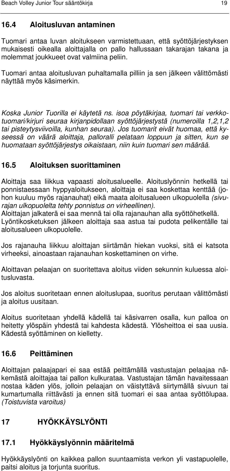 valmiina peliin. Tuomari antaa aloitusluvan puhaltamalla pilliin ja sen jälkeen välittömästi näyttää myös käsimerkin. Koska Junior Tuorilla ei käytetä ns.