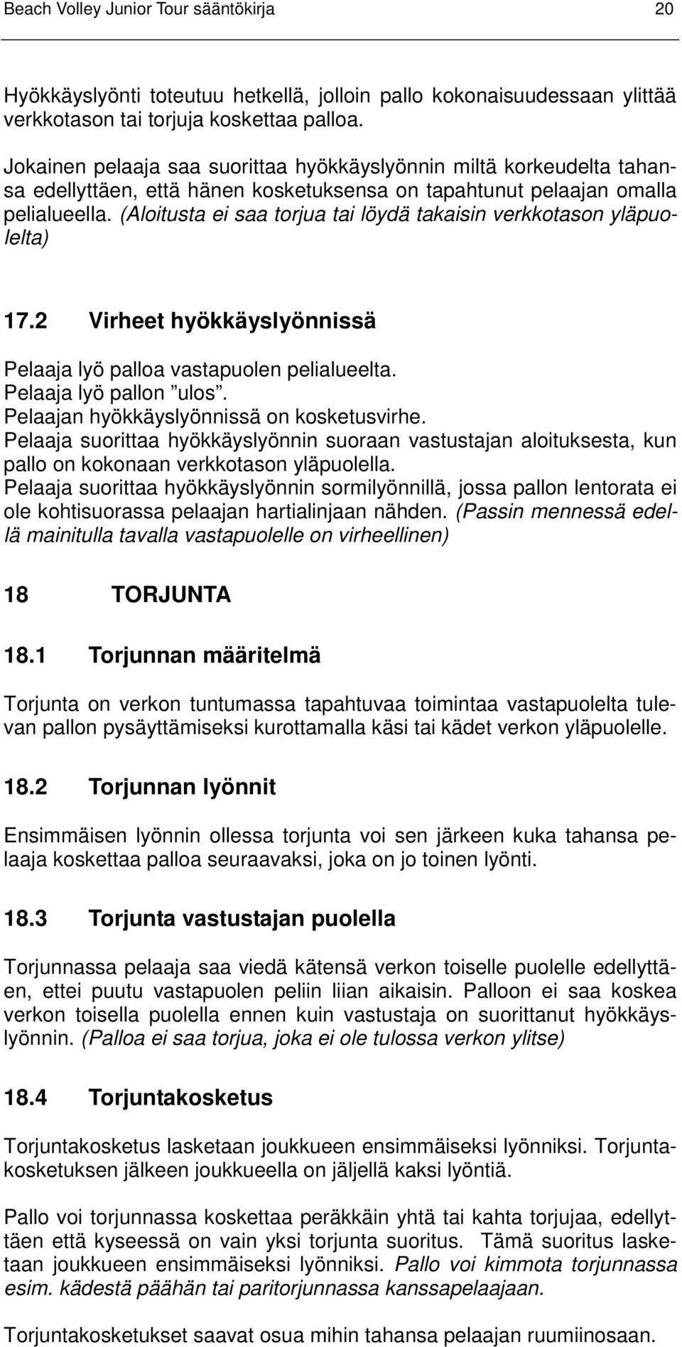 (Aloitusta ei saa torjua tai löydä takaisin verkkotason yläpuolelta) 17.2 Virheet hyökkäyslyönnissä Pelaaja lyö palloa vastapuolen pelialueelta. Pelaaja lyö pallon ulos.