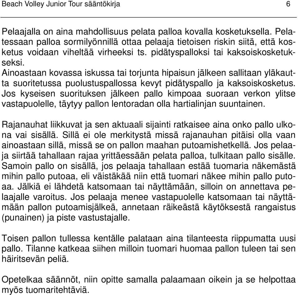 Ainoastaan kovassa iskussa tai torjunta hipaisun jälkeen sallitaan yläkautta suoritetussa puolustuspallossa kevyt pidätyspallo ja kaksoiskosketus.