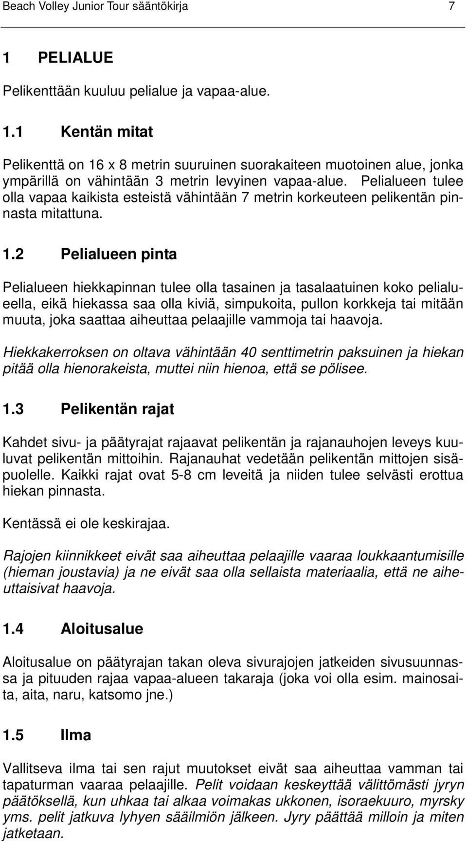 2 Pelialueen pinta Pelialueen hiekkapinnan tulee olla tasainen ja tasalaatuinen koko pelialueella, eikä hiekassa saa olla kiviä, simpukoita, pullon korkkeja tai mitään muuta, joka saattaa aiheuttaa