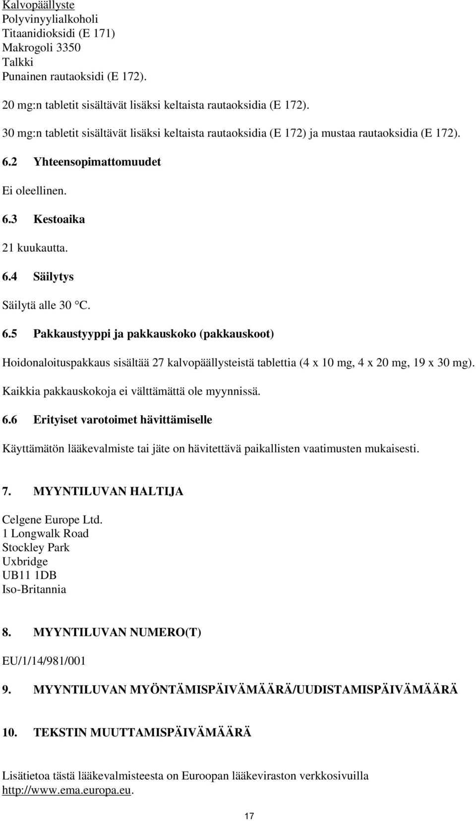 6.5 Pakkaustyyppi ja pakkauskoko (pakkauskoot) Hoidonaloituspakkaus sisältää 27 kalvopäällysteistä tablettia (4 x 10 mg, 4 x 20 mg, 19 x 30 mg). Kaikkia pakkauskokoja ei välttämättä ole myynnissä. 6.