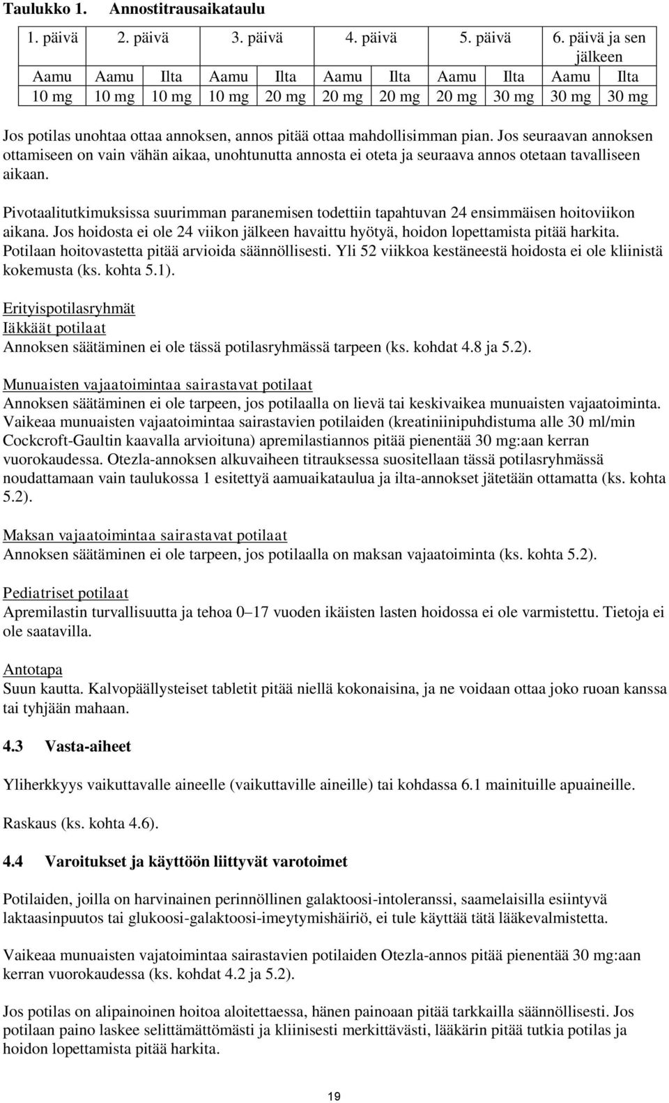 mahdollisimman pian. Jos seuraavan annoksen ottamiseen on vain vähän aikaa, unohtunutta annosta ei oteta ja seuraava annos otetaan tavalliseen aikaan.