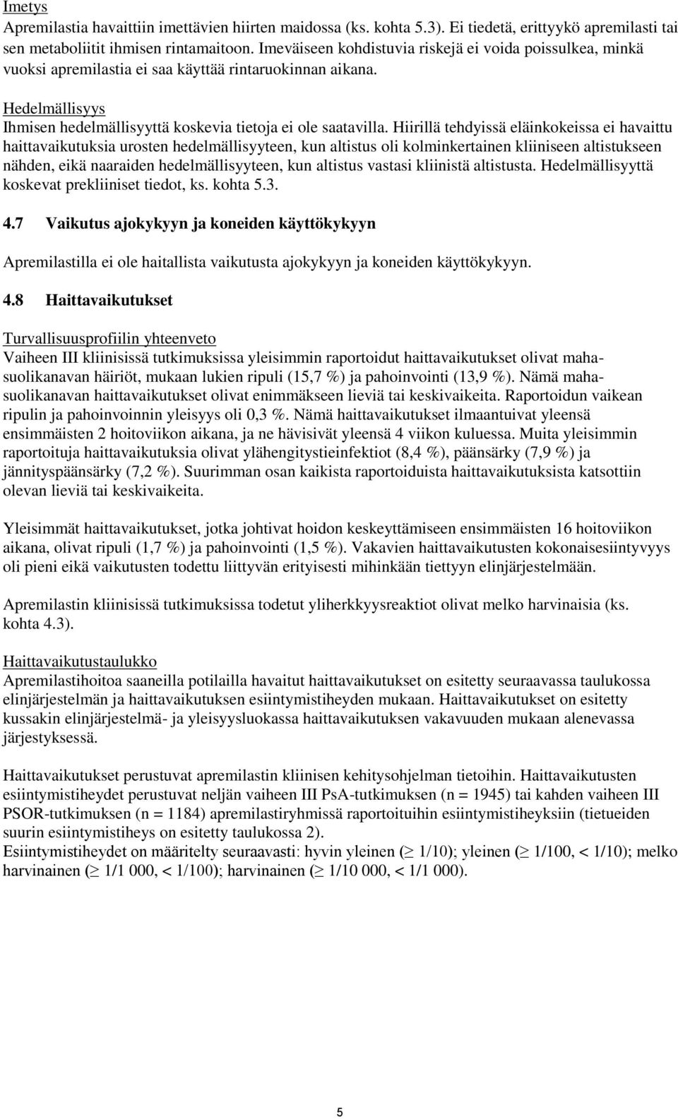 Hiirillä tehdyissä eläinkokeissa ei havaittu haittavaikutuksia urosten hedelmällisyyteen, kun altistus oli kolminkertainen kliiniseen altistukseen nähden, eikä naaraiden hedelmällisyyteen, kun