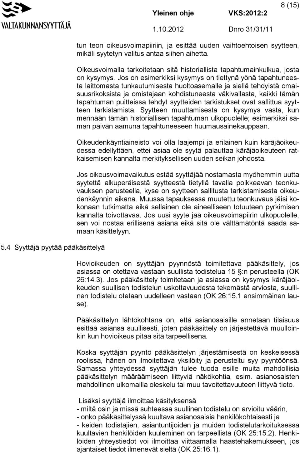 Jos on esimerkiksi kysymys on tiettynä yönä tapahtuneesta laittomasta tunkeutumisesta huoltoasemalle ja siellä tehdyistä omaisuusrikoksista ja omistajaan kohdistuneesta väkivallasta, kaikki tämän