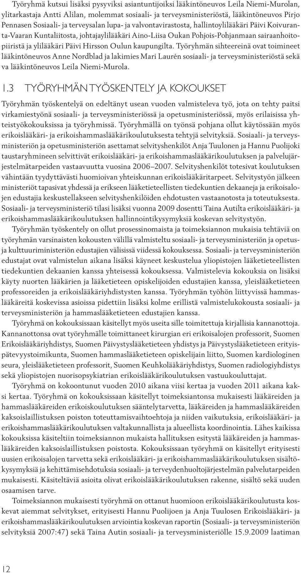 Hirsson Oulun kaupungilta. Työryhmän sihteereinä ovat toimineet lääkintöneuvos Anne Nordblad ja lakimies Mari Laurén sosiaali- ja terveysministeriöstä sekä va lääkintöneuvos Leila Niemi-Murola. 1.