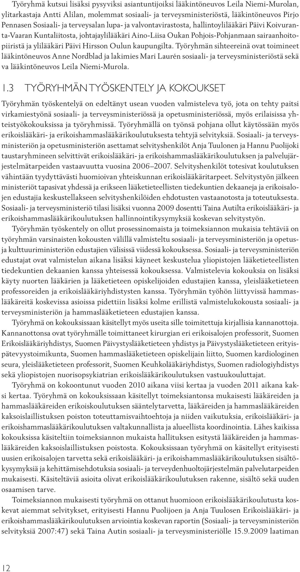 Hirsson Oulun kaupungilta. Työryhmän sihteereinä ovat toimineet lääkintöneuvos Anne Nordblad ja lakimies Mari Laurén sosiaali- ja terveysministeriöstä sekä va lääkintöneuvos Leila Niemi-Murola. 1.