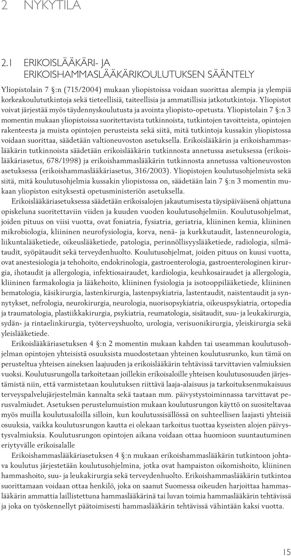 taiteellisia ja ammatillisia jatkotutkintoja. Yliopistot voivat järjestää myös täydennyskoulutusta ja avointa yliopisto-opetusta.