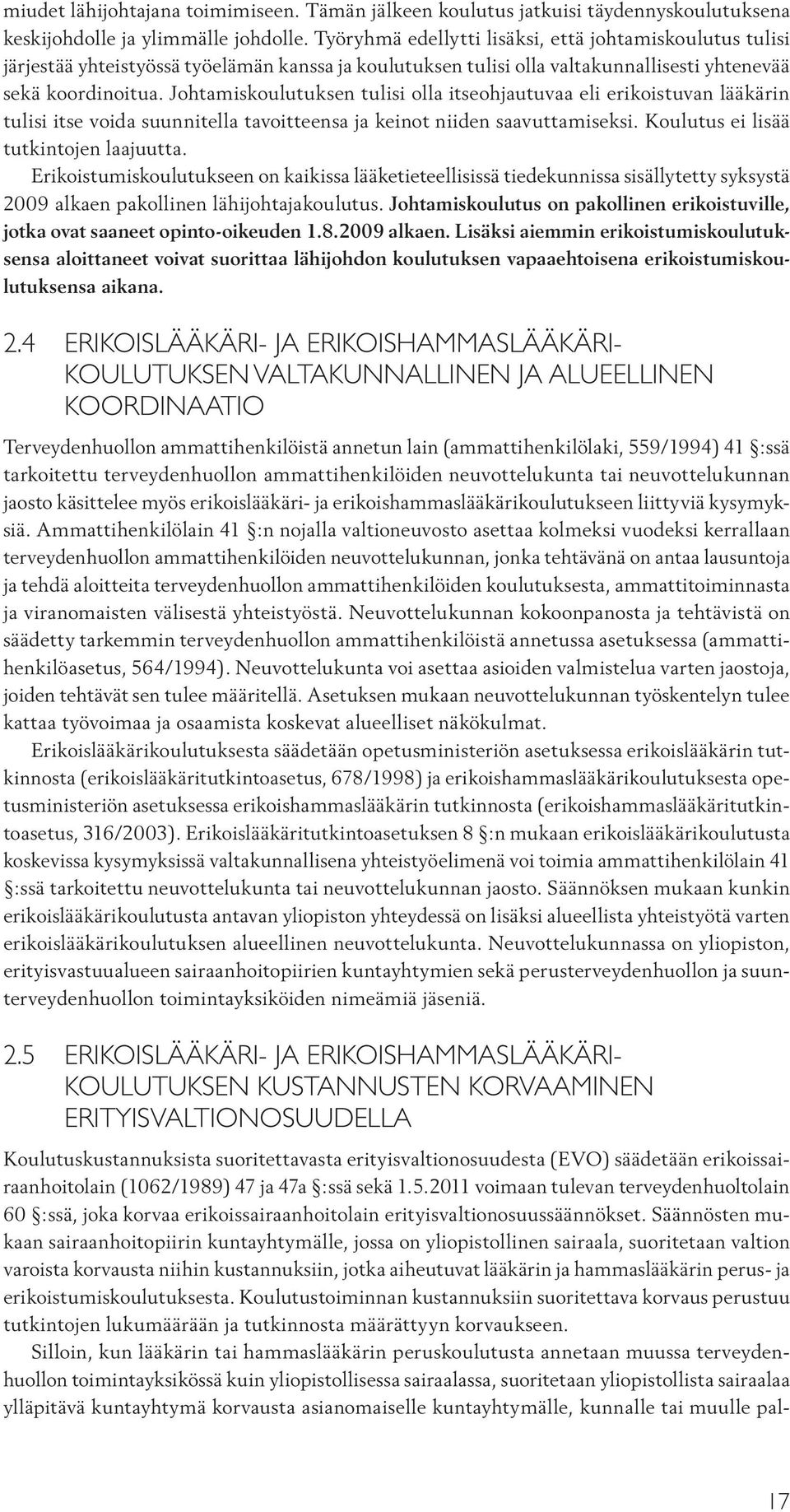 Johtamiskoulutuksen tulisi olla itseohjautuvaa eli erikoistuvan lääkärin tulisi itse voida suunnitella tavoitteensa ja keinot niiden saavuttamiseksi. Koulutus ei lisää tutkintojen laajuutta.