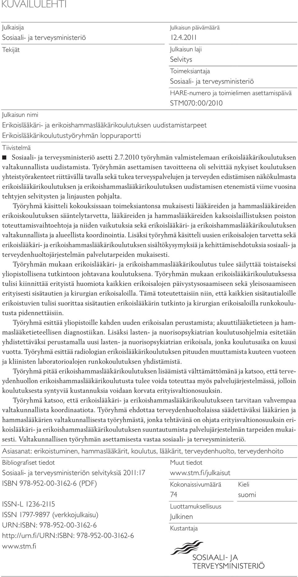 terveysministeriö HARE-numero ja toimielimen asettamispäivä STM070:00/2010 Tiivistelmä Sosiaali- ja terveysministeriö asetti 2.7.2010 työryhmän valmistelemaan erikoislääkärikoulutuksen valtakunnallista uudistamista.