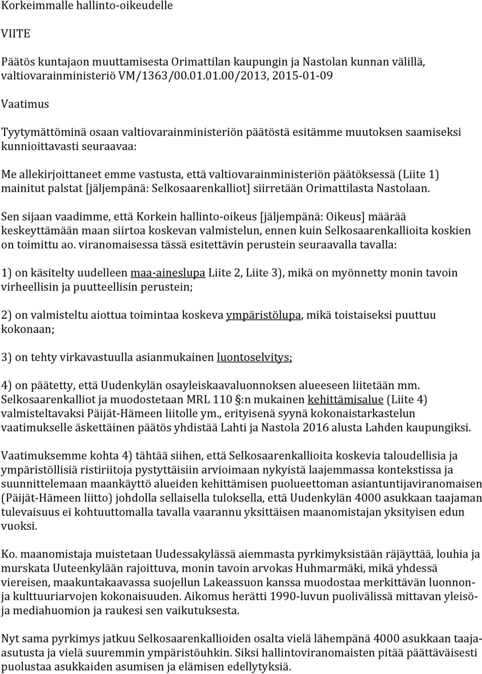 valtiovarainministeriön päätöksessä (Liite 1) mainitut palstat [jäljempänä: Selkosaarenkalliot] siirretään Orimattilasta Nastolaan.