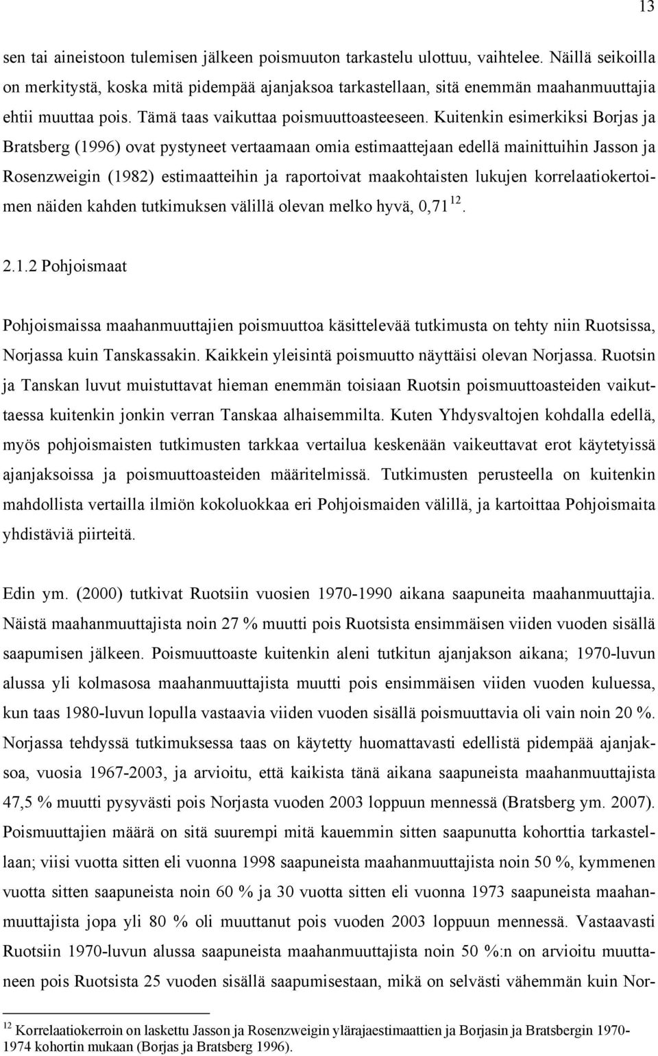 Kuitenkin esimerkiksi Borjas ja Bratsberg (1996) ovat pystyneet vertaamaan omia estimaattejaan edellä mainittuihin Jasson ja Rosenzweigin (1982) estimaatteihin ja raportoivat maakohtaisten lukujen