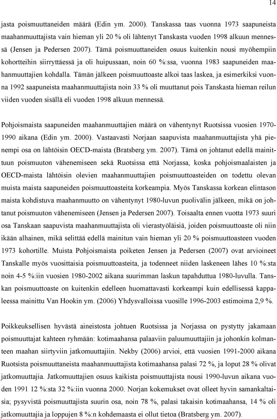 Tämä poismuuttaneiden osuus kuitenkin nousi myöhempiin kohortteihin siirryttäessä ja oli huipussaan, noin 60 %:ssa, vuonna 1983 saapuneiden maahanmuuttajien kohdalla.