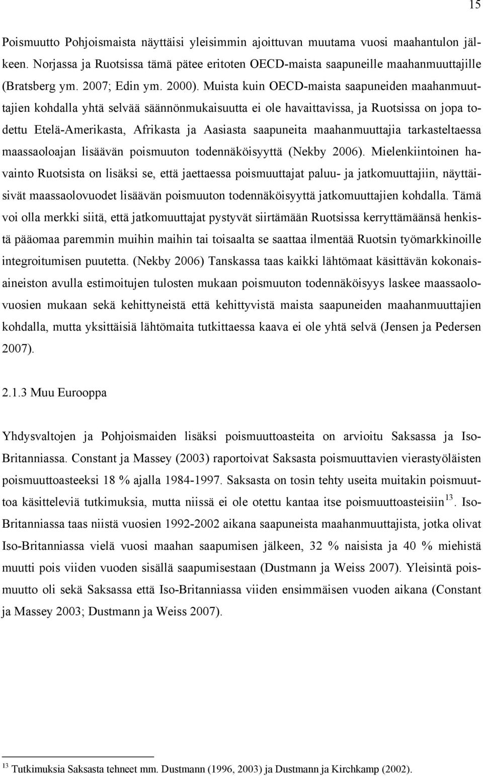 Muista kuin OECD-maista saapuneiden maahanmuuttajien kohdalla yhtä selvää säännönmukaisuutta ei ole havaittavissa, ja Ruotsissa on jopa todettu Etelä-Amerikasta, Afrikasta ja Aasiasta saapuneita