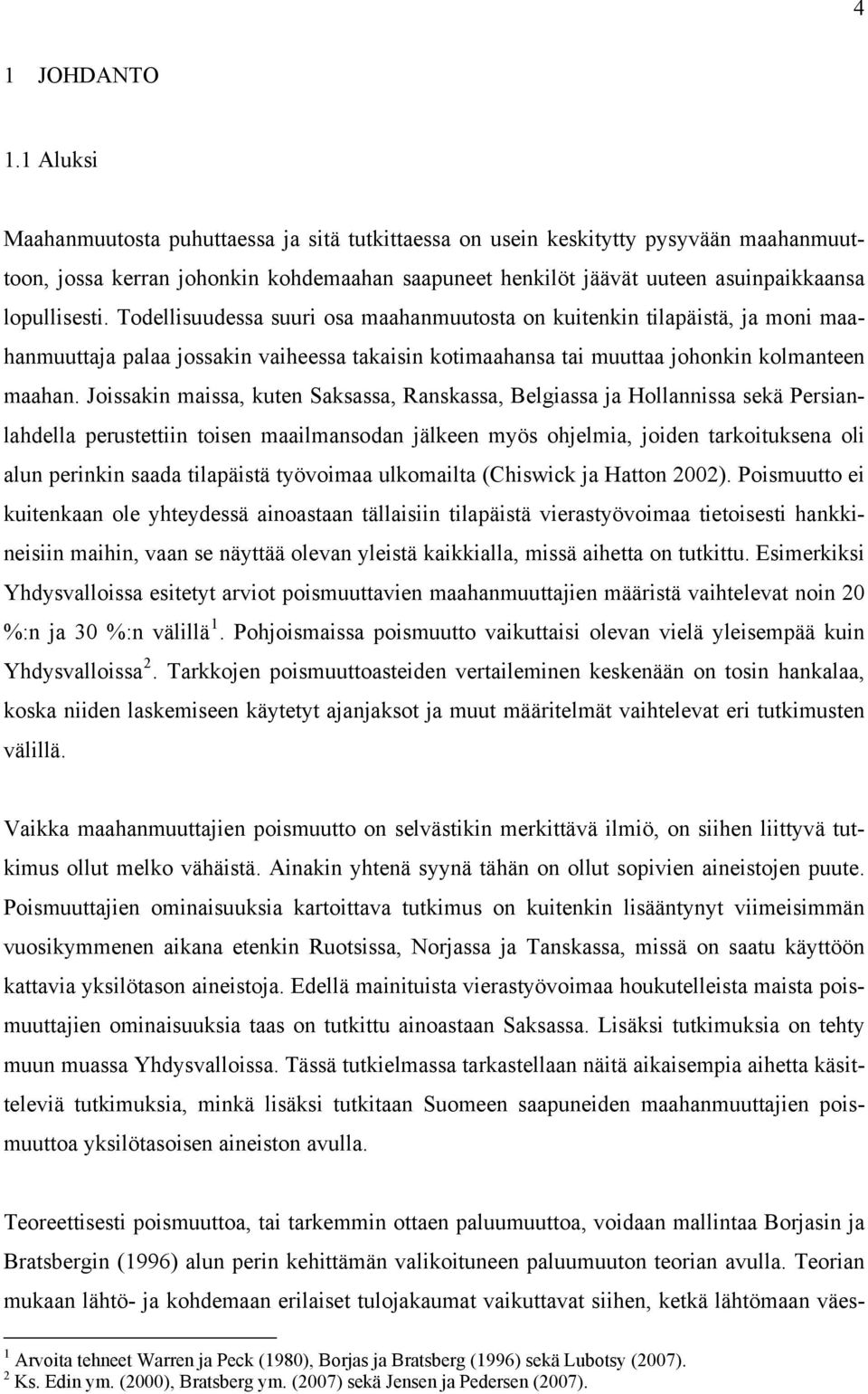 Todellisuudessa suuri osa maahanmuutosta on kuitenkin tilapäistä, ja moni maahanmuuttaja palaa jossakin vaiheessa takaisin kotimaahansa tai muuttaa johonkin kolmanteen maahan.