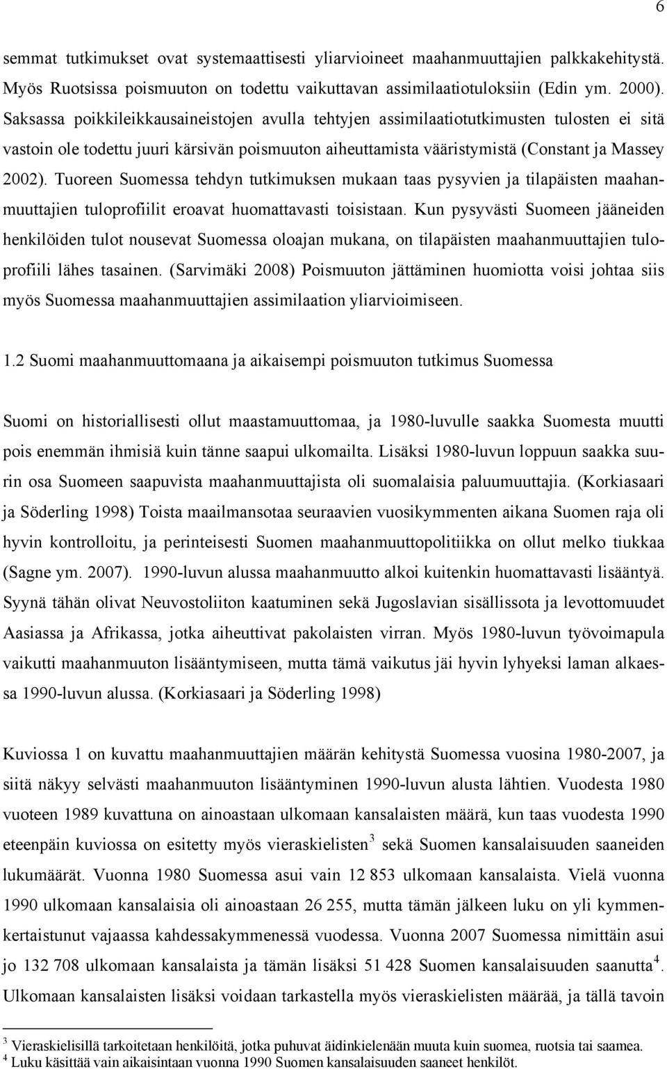 Tuoreen Suomessa tehdyn tutkimuksen mukaan taas pysyvien ja tilapäisten maahanmuuttajien tuloprofiilit eroavat huomattavasti toisistaan.