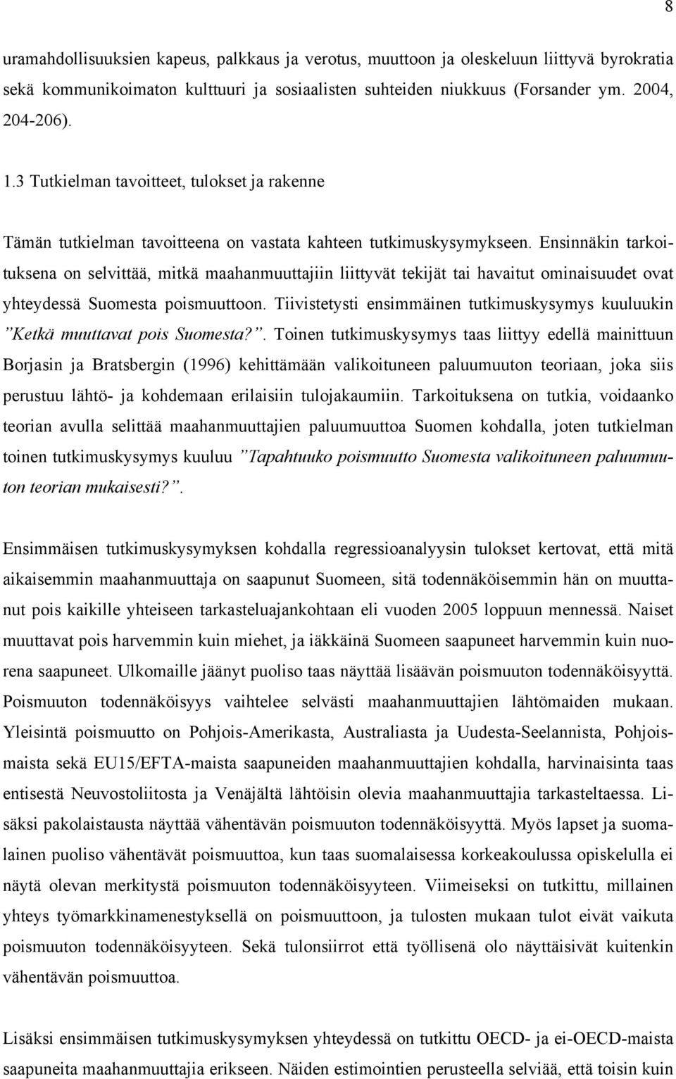 Ensinnäkin tarkoituksena on selvittää, mitkä maahanmuuttajiin liittyvät tekijät tai havaitut ominaisuudet ovat yhteydessä Suomesta poismuuttoon.