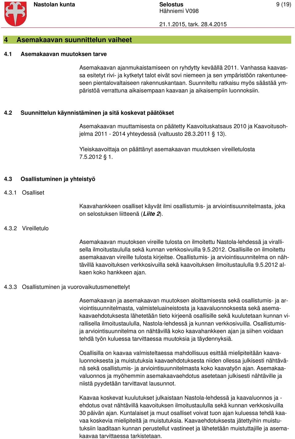 Suunniteltu ratkaisu myös säästää ympäristöä verrattuna aikaisempaan kaavaan ja aikaisempiin luonnoksiin. 4.