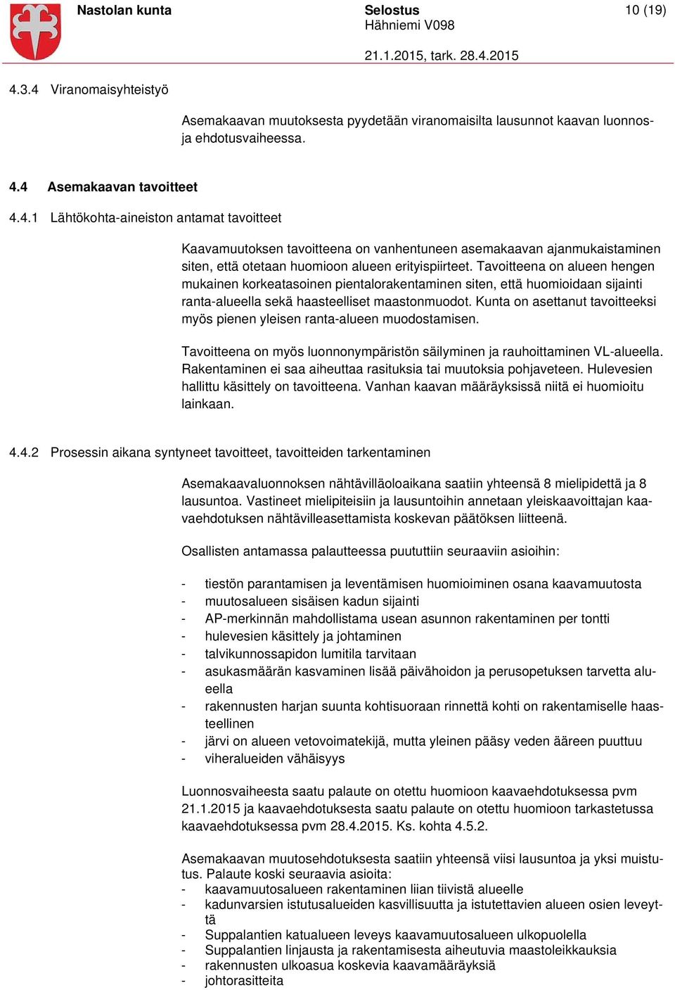 Tavoitteena on alueen hengen mukainen korkeatasoinen pientalorakentaminen siten, että huomioidaan sijainti ranta-alueella sekä haasteelliset maastonmuodot.