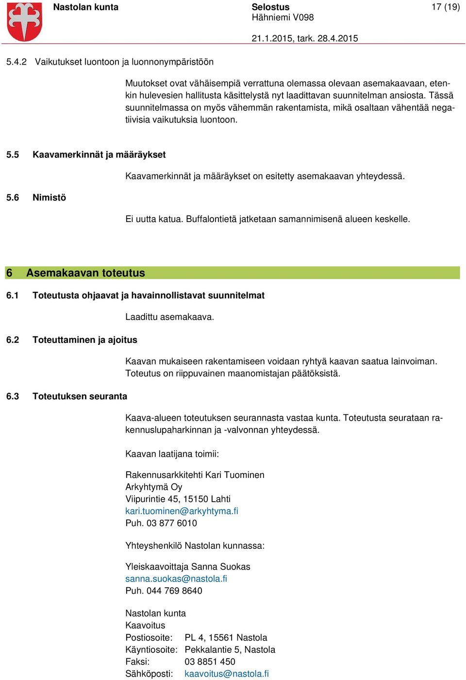 Tässä suunnitelmassa on myös vähemmän rakentamista, mikä osaltaan vähentää negatiivisia vaikutuksia luontoon. 5.