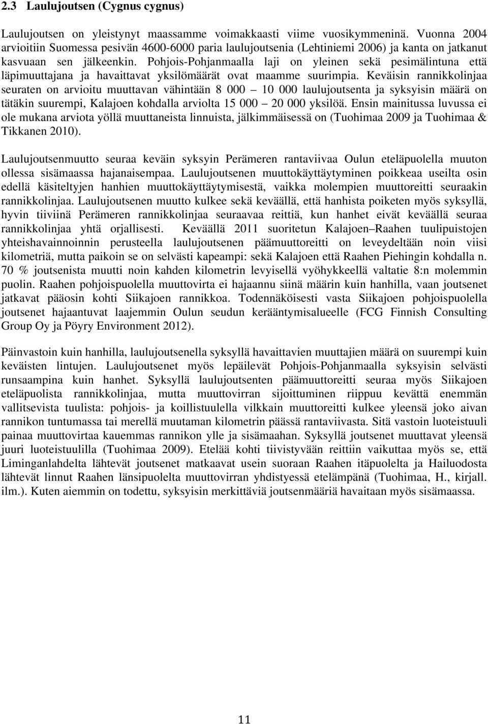 Pohjois-Pohjanmaalla laji on yleinen sekä pesimälintuna että läpimuuttajana ja havaittavat yksilömäärät ovat maamme suurimpia.