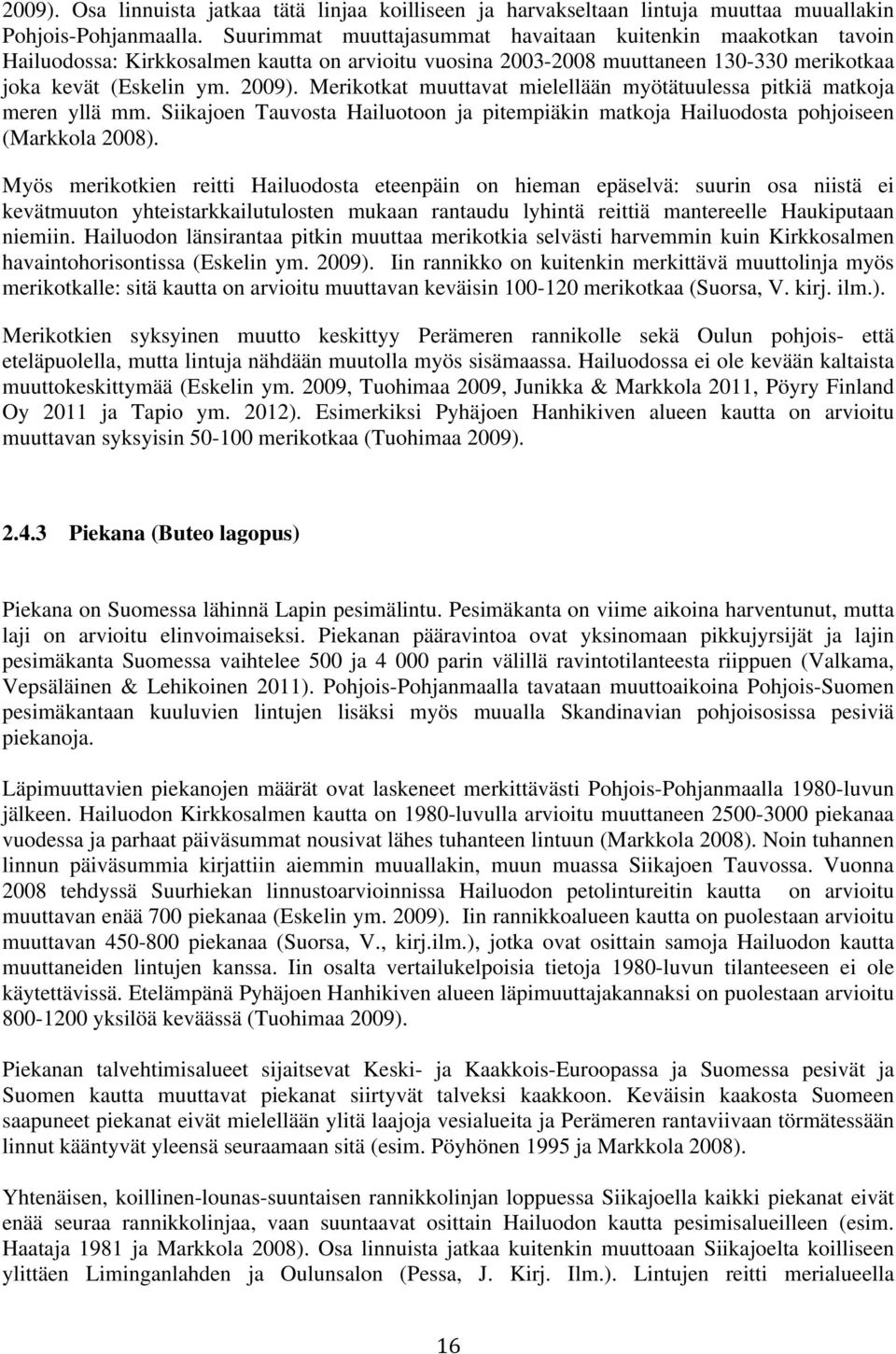 Merikotkat muuttavat mielellään myötätuulessa pitkiä matkoja meren yllä mm. Siikajoen Tauvosta Hailuotoon ja pitempiäkin matkoja Hailuodosta pohjoiseen (Markkola 2008).