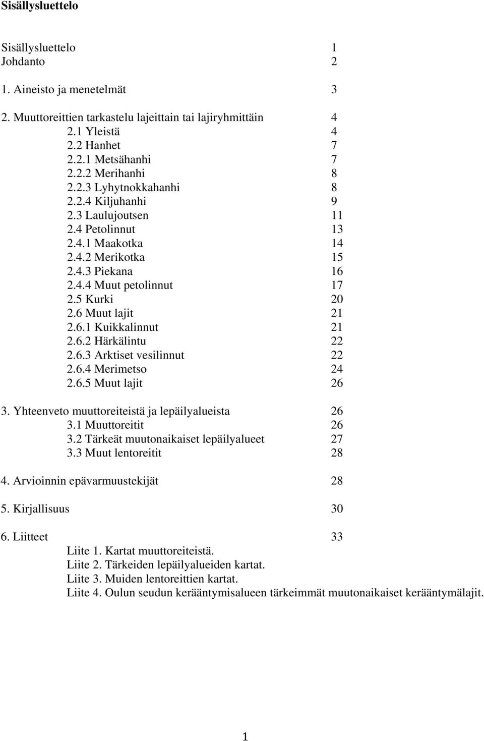 6.2 Härkälintu 22 2.6.3 Arktiset vesilinnut 22 2.6.4 Merimetso 24 2.6.5 Muut lajit 26 3. Yhteenveto muuttoreiteistä ja lepäilyalueista 26 3.1 Muuttoreitit 26 3.