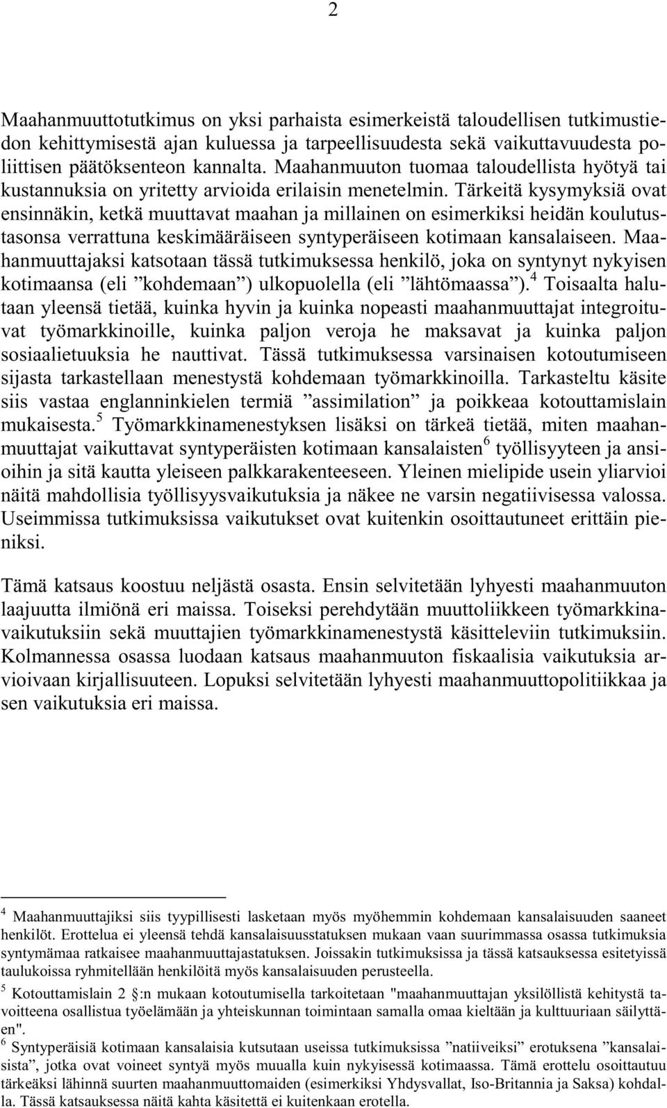 Tärkeitä kysymyksiä ovat ensinnäkin, ketkä muuttavat maahan ja millainen on esimerkiksi heidän koulutustasonsa verrattuna keskimääräiseen syntyperäiseen kotimaan kansalaiseen.