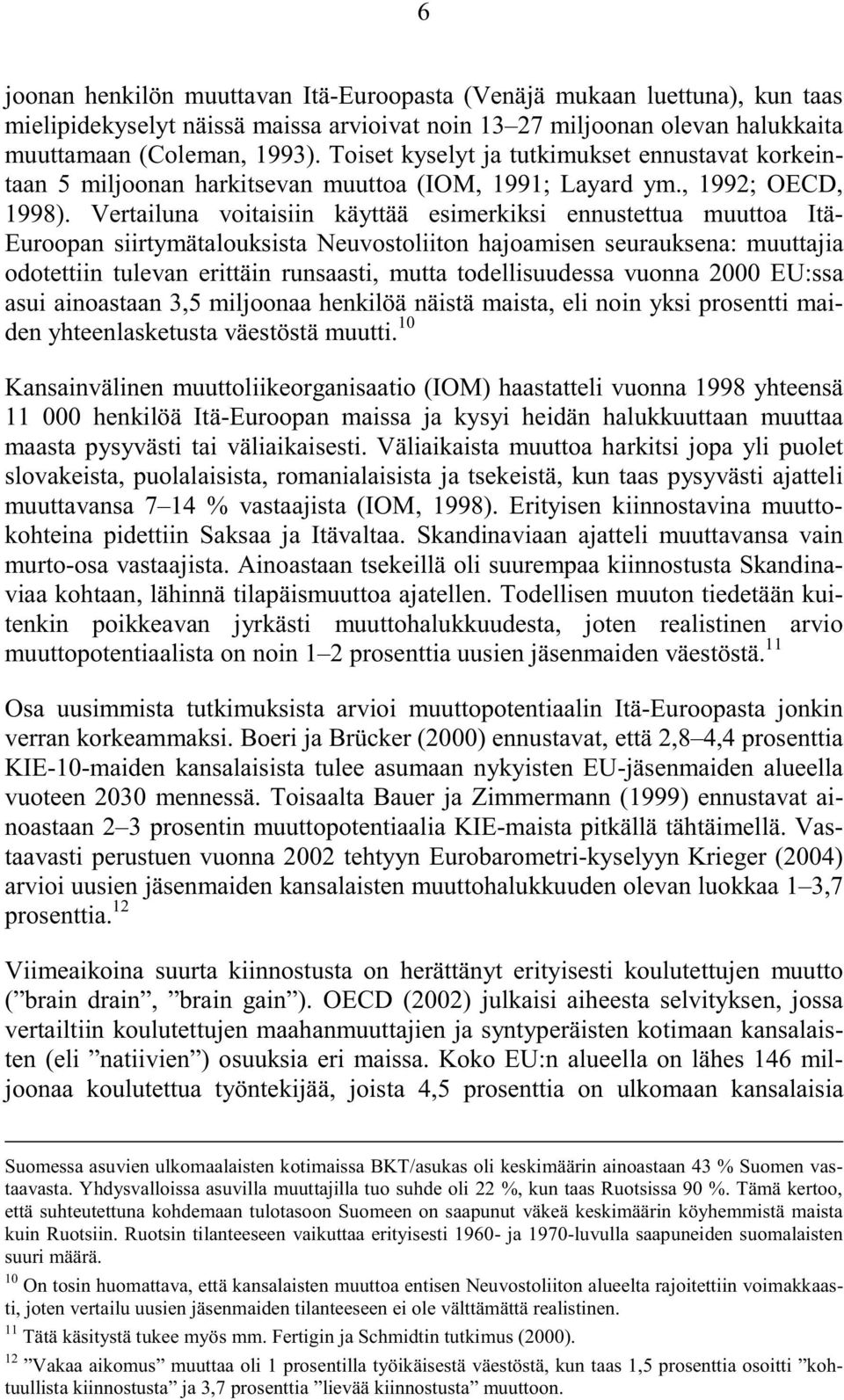 Vertailuna voitaisiin käyttää esimerkiksi ennustettua muuttoa Itä- Euroopan siirtymätalouksista Neuvostoliiton hajoamisen seurauksena: muuttajia odotettiin tulevan erittäin runsaasti, mutta