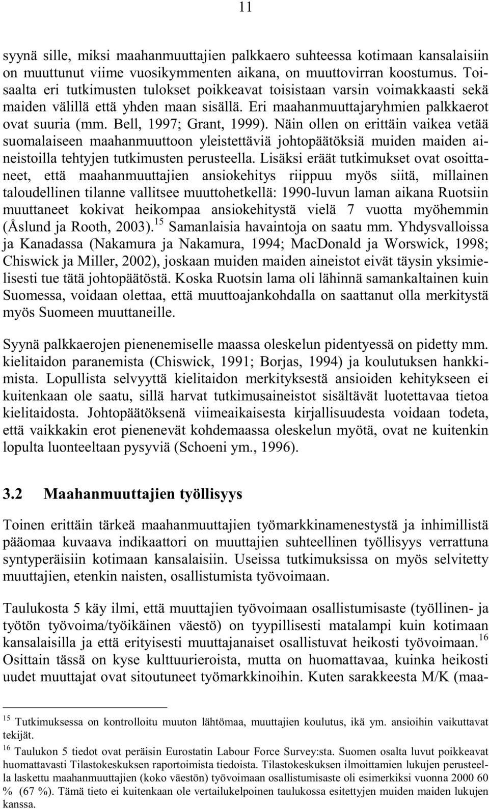 Bell, 1997; Grant, 1999). Näin ollen on erittäin vaikea vetää suomalaiseen maahanmuuttoon yleistettäviä johtopäätöksiä muiden maiden aineistoilla tehtyjen tutkimusten perusteella.