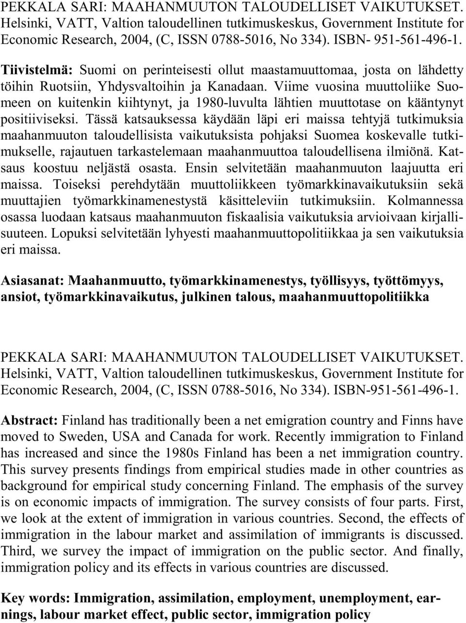 Viime vuosina muuttoliike Suomeen on kuitenkin kiihtynyt, ja 1980-luvulta lähtien muuttotase on kääntynyt positiiviseksi.