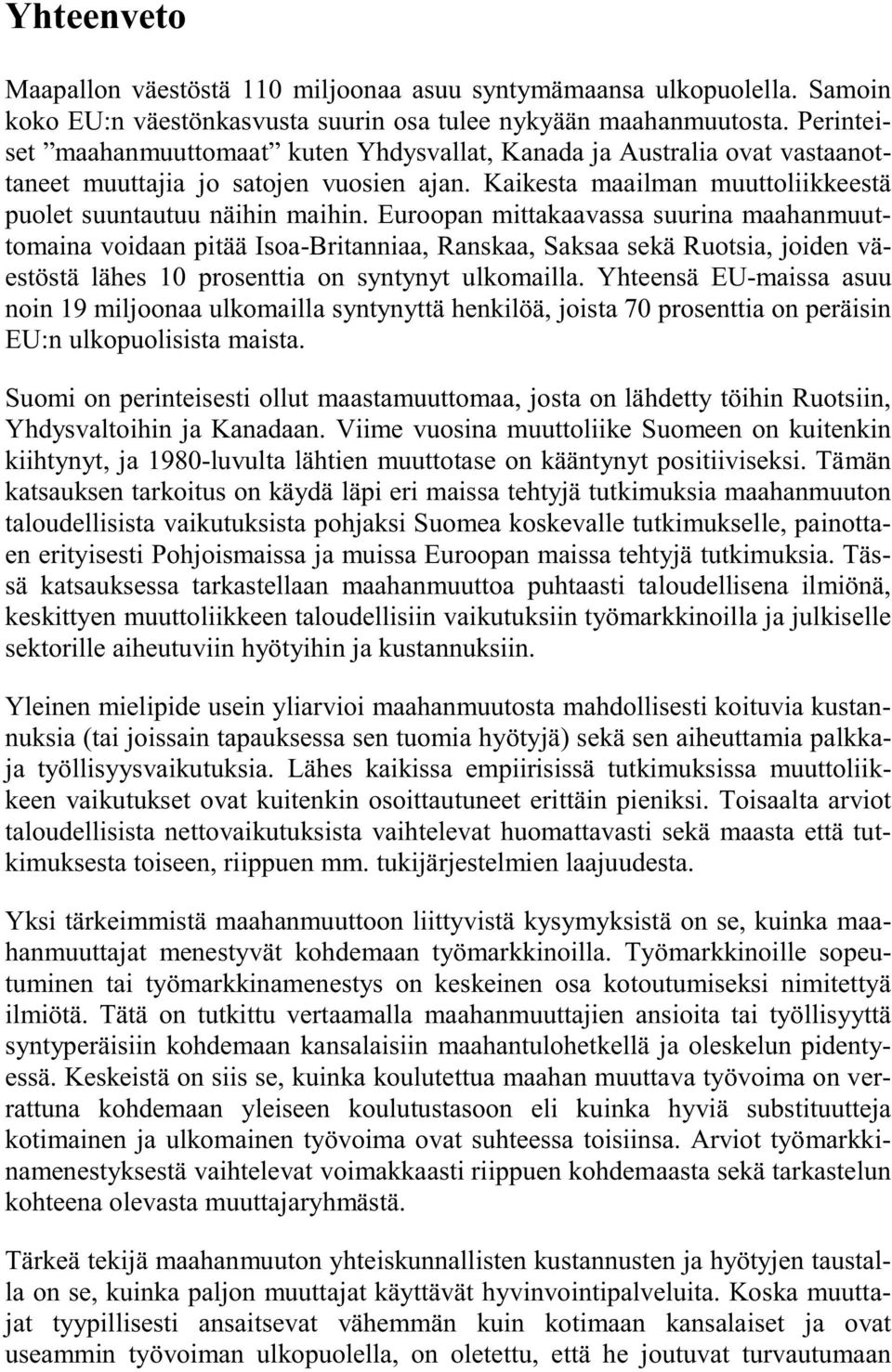 Euroopan mittakaavassa suurina maahanmuuttomaina voidaan pitää Isoa-Britanniaa, Ranskaa, Saksaa sekä Ruotsia, joiden väestöstä lähes 10 prosenttia on syntynyt ulkomailla.