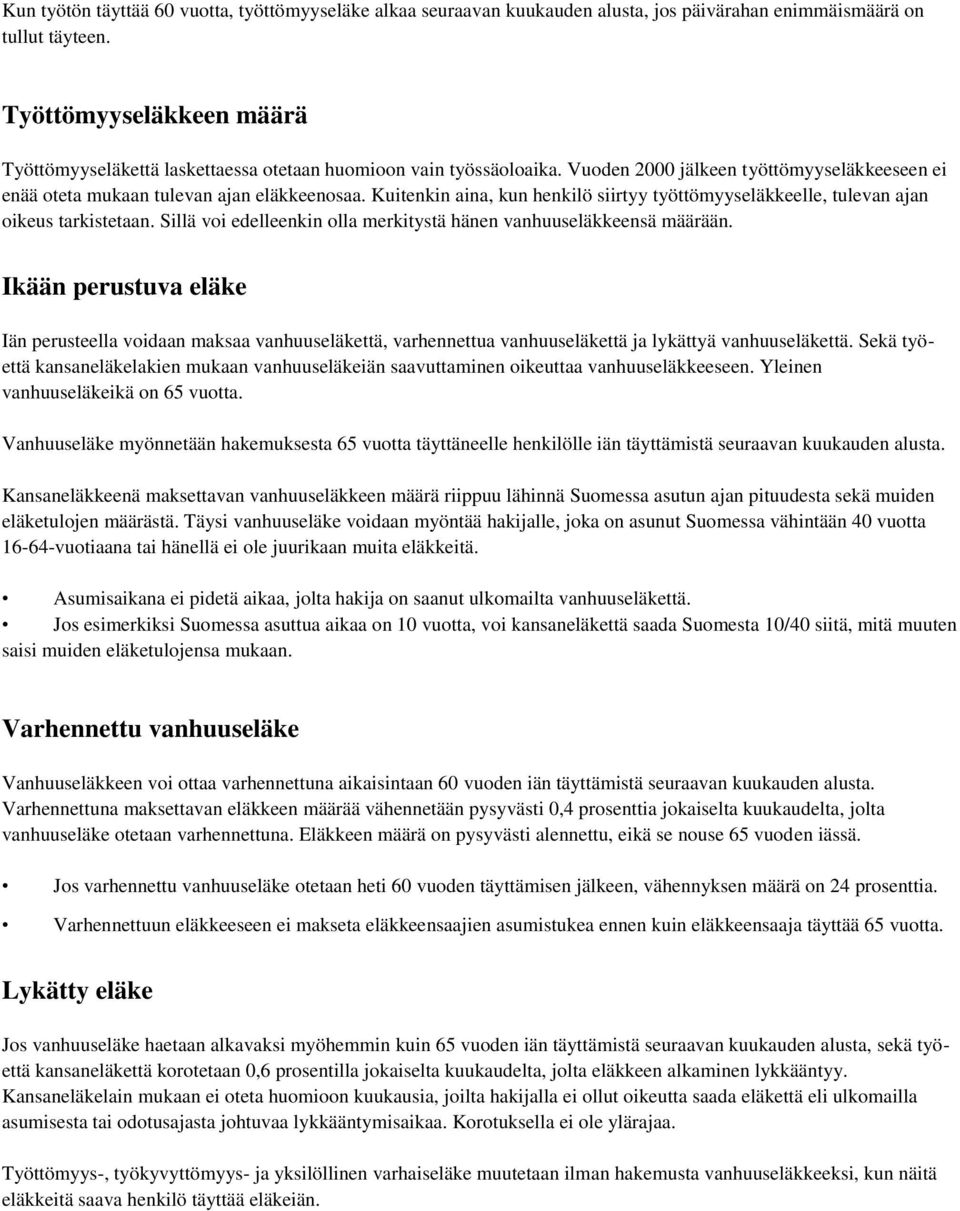 Kuitenkin aina, kun henkilö siirtyy työttömyyseläkkeelle, tulevan ajan oikeus tarkistetaan. Sillä voi edelleenkin olla merkitystä hänen vanhuuseläkkeensä määrään.