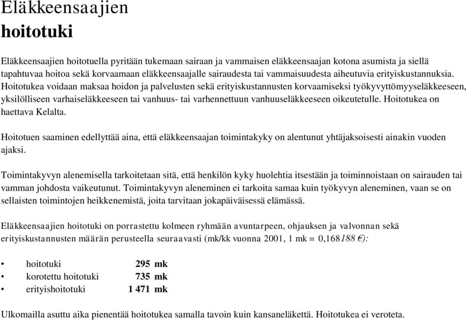 Hoitotukea voidaan maksaa hoidon ja palvelusten sekä erityiskustannusten korvaamiseksi työkyvyttömyyseläkkeeseen, yksilölliseen varhaiseläkkeeseen tai vanhuus- tai varhennettuun vanhuuseläkkeeseen