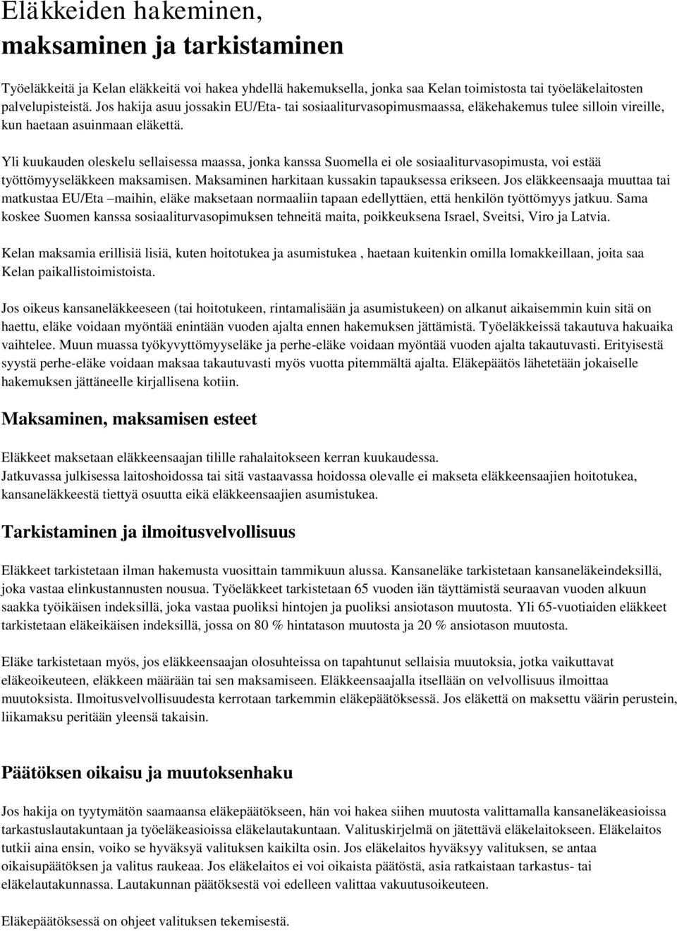 Yli kuukauden oleskelu sellaisessa maassa, jonka kanssa Suomella ei ole sosiaaliturvasopimusta, voi estää työttömyyseläkkeen maksamisen. Maksaminen harkitaan kussakin tapauksessa erikseen.