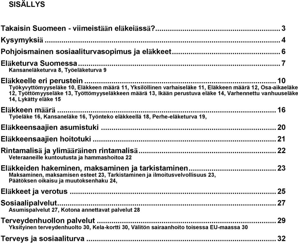 .. 10 Työkyvyttömyyseläke 10, Eläkkeen määrä 11, Yksilöllinen varhaiseläke 11, Eläkkeen määrä 12, Osa-aikaeläke 12, Työttömyyseläke 13, Työttömyyseläkkeen määrä 13, Ikään perustuva eläke 14,