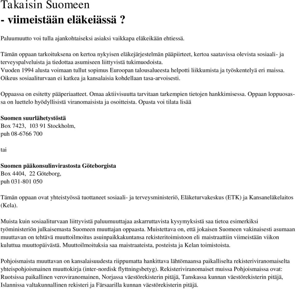 Vuoden 1994 alusta voimaan tullut sopimus Euroopan talousalueesta helpotti liikkumista ja työskentelyä eri maissa. Oikeus sosiaaliturvaan ei katkea ja kansalaisia kohdellaan tasa-arvoisesti.