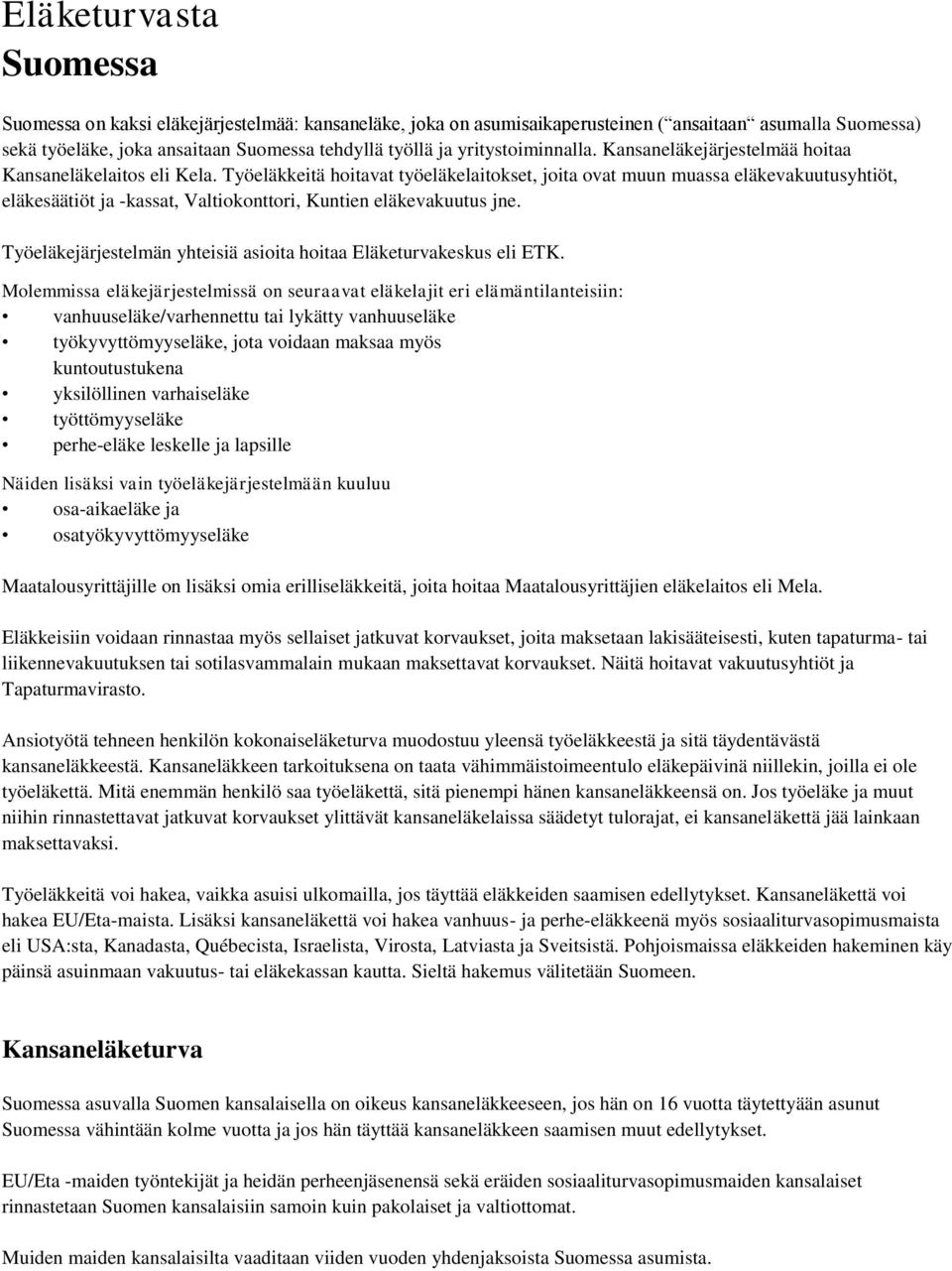 Työeläkkeitä hoitavat työeläkelaitokset, joita ovat muun muassa eläkevakuutusyhtiöt, eläkesäätiöt ja -kassat, Valtiokonttori, Kuntien eläkevakuutus jne.