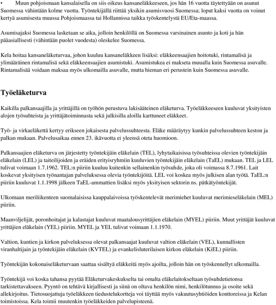 Asumisajaksi Suomessa lasketaan se aika, jolloin henkilöllä on Suomessa varsinainen asunto ja koti ja hän pääasiallisesti (vähintään puolet vuodesta) oleskelee Suomessa.